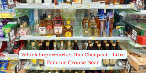 Which Supermarket Has Cheapest 1 Litre Famous Grouse Near